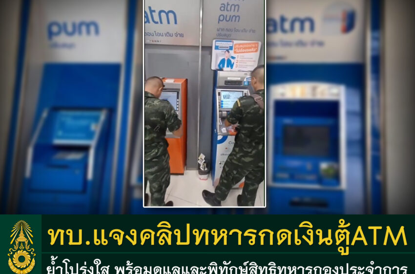  ทบ. แจงคลิปทหารกดเงินตู้ ATM เป็นตัวแทนและได้รับความยินยอมจากเพื่อนทหารในหน่วย ย้ำโปร่งใส พร้อมดูแลและพิทักษ์สิทธิทหารกองประจำการ