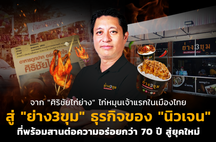  จาก “ศิริชัยไก่ย่าง” ไก่หมุนเจ้าแรกในเมืองไทย สู่ “ย่าง3ขุม” ธุรกิจของ “นิวเจน” ที่พร้อมสานต่อความอร่อยกว่า 70 ปี