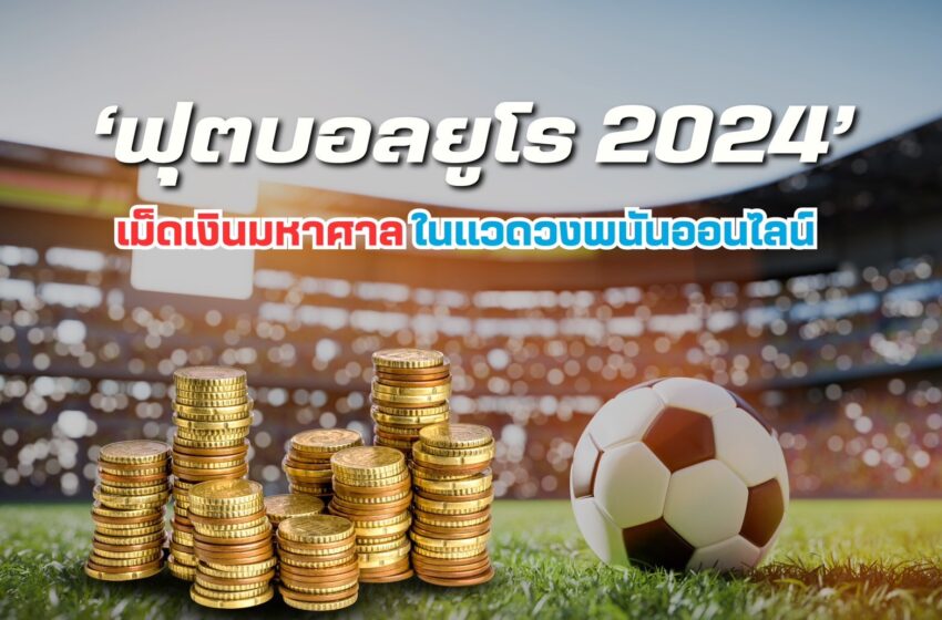  ‘ฟุตบอลยูโร 2024’ เม็ดเงินมหาศาลในแวดวงพนันออนไลน์ จากผลสำรวจศูนย์พยากรณ์เศรษฐกิจและธุรกิจ” มหาวิทยาลัยหอการค้าไทย